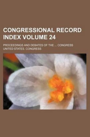 Cover of Congressional Record Index Volume 24; Proceedings and Debates of the Congress