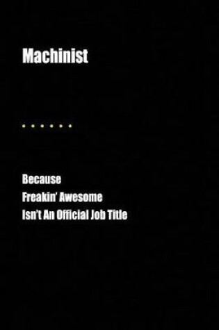 Cover of Machinist Because Freakin' Awesome Isn't an Official Job Title