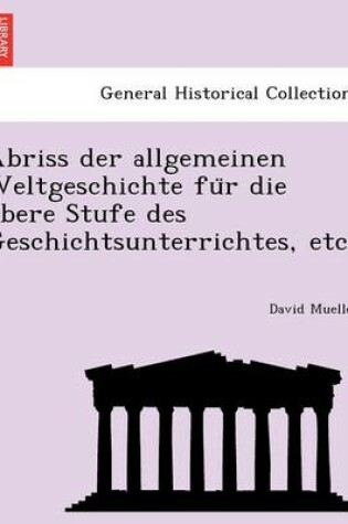 Cover of Abriss Der Allgemeinen Weltgeschichte Fu R Die Obere Stufe Des Geschichtsunterrichtes, Etc.