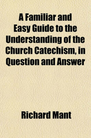 Cover of A Familiar and Easy Guide to the Understanding of the Church Catechism, in Question and Answer