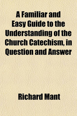 Book cover for A Familiar and Easy Guide to the Understanding of the Church Catechism, in Question and Answer