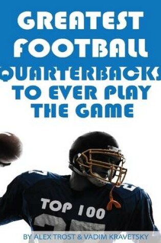 Cover of Greatest Football Quarterbacks to Ever Play the Game: Top 100