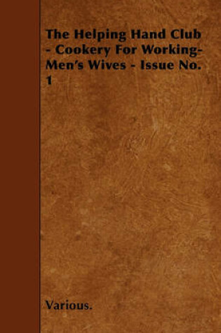 Cover of The Helping Hand Club - Cookery For Working-Men's Wives - Issue No. 1