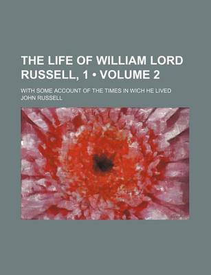 Book cover for The Life of William Lord Russell, 1 (Volume 2); With Some Account of the Times in Wich He Lived