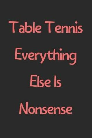 Cover of Table Tennis Everything Else Is Nonsense