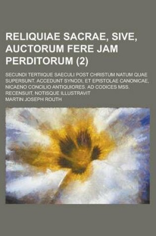 Cover of Reliquiae Sacrae, Sive, Auctorum Fere Jam Perditorum; Secundi Tertiique Saeculi Post Christum Natum Quae Supersunt. Accedunt Synodi, Et Epistolae Cano