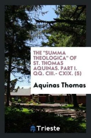 Cover of The Summa Theologica of St. Thomas Aquinas. Part I. Qq. CIII.- CXIX. (5)