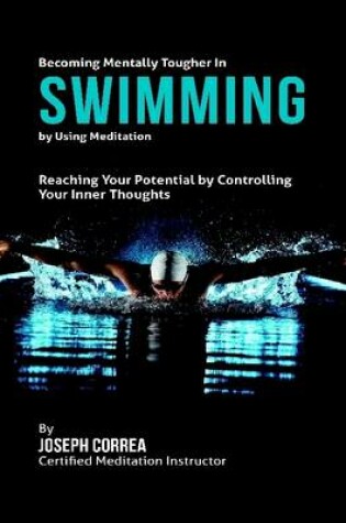 Cover of Becoming Mentally Tougher In Swimming By Using Meditation: Reach Your Potential By Controlling Your Inner Thoughts