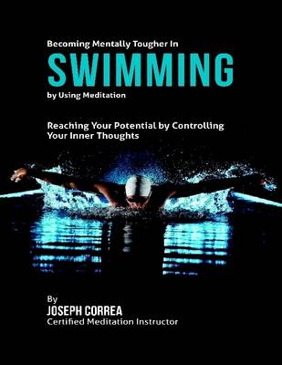 Book cover for Becoming Mentally Tougher In Swimming By Using Meditation: Reach Your Potential By Controlling Your Inner Thoughts