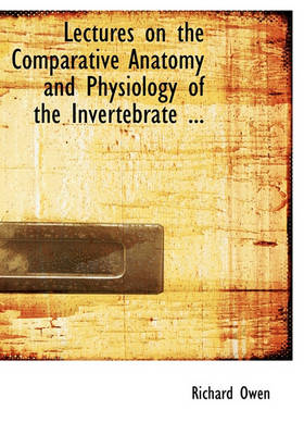 Book cover for Lectures on the Comparative Anatomy and Physiology of the Invertebrate ...