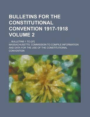 Book cover for Bulletins for the Constitutional Convention 1917-1918; ... Bulletins 1 to [37] Volume 2