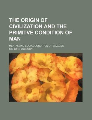 Book cover for The Origin of Civilization and the Primitve Condition of Man; Mental and Social Condition of Savages