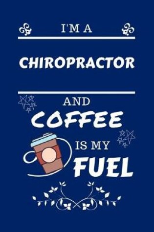 Cover of I'm An Chiropractor And Coffee Is My Fuel