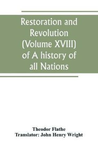 Cover of Restoration and Revolution (Volume XVIII) of A history of all Nations