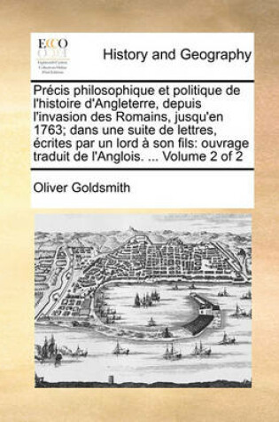 Cover of Precis Philosophique Et Politique de L'Histoire D'Angleterre, Depuis L'Invasion Des Romains, Jusqu'en 1763; Dans Une Suite de Lettres, Ecrites Par Un Lord a Son Fils