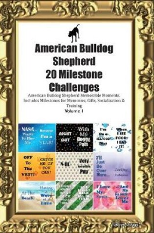 Cover of American Bulldog Shepherd 20 Milestone Challenges American Bulldog Shepherd Memorable Moments.Includes Milestones for Memories, Gifts, Socialization & Training Volume 1