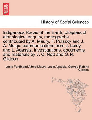 Book cover for Indigenous Races of the Earth; chapters of ethnological enquiry, monographs contributed by A. Maury. F. Pulszky and J. A. Meigs