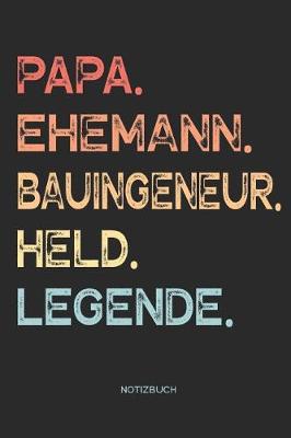 Book cover for Papa. Ehemann. Bauingeneur. Held. Legende. - Notizbuch