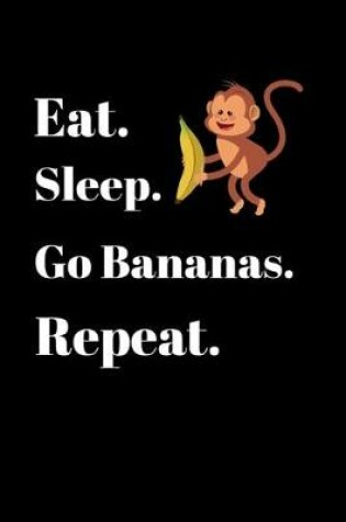 Cover of Eat Sleep Go Bananas Repeat Funny Cute Animal Monkey