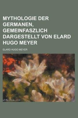 Cover of Mythologie Der Germanen, Gemeinfaszlich Dargestellt Von Elard Hugo Meyer