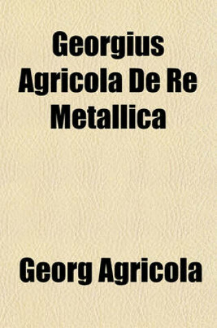 Cover of Georgius Agricola de Re Metallica