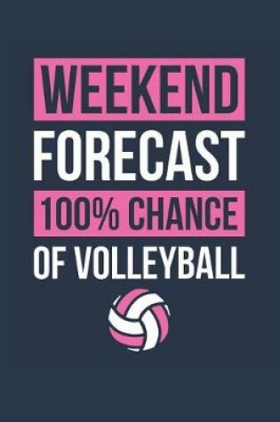 Cover of Volleyball Notebook 'Weekend Forecast 100% Chance of Volleyball' - Funny Gift for Volleyball Player - Volleyball Journal