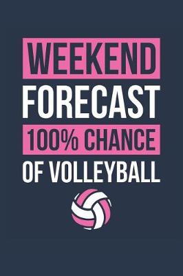 Book cover for Volleyball Notebook 'Weekend Forecast 100% Chance of Volleyball' - Funny Gift for Volleyball Player - Volleyball Journal