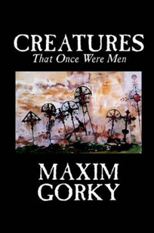 Cover of Creatures That Once Were Men by Maxim Gorky, Fiction, Christian