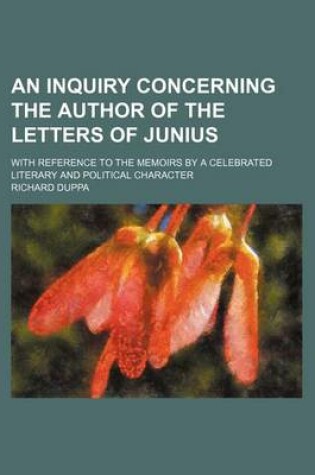 Cover of An Inquiry Concerning the Author of the Letters of Junius; With Reference to the Memoirs by a Celebrated Literary and Political Character