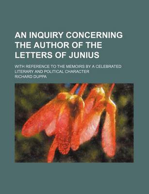 Book cover for An Inquiry Concerning the Author of the Letters of Junius; With Reference to the Memoirs by a Celebrated Literary and Political Character