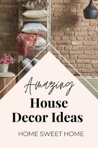 Cover of Amazing House Decor Ideas