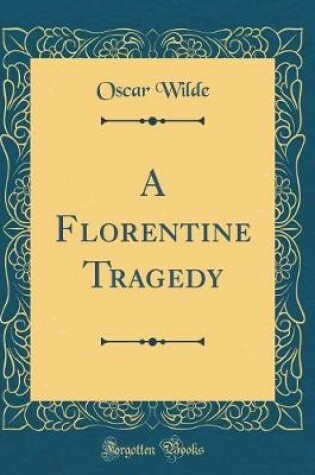 Cover of A Florentine Tragedy (Classic Reprint)