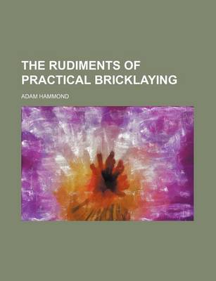 Book cover for The Rudiments of Practical Bricklaying