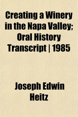 Book cover for Creating a Winery in the Napa Valley; Oral History Transcript - 1985