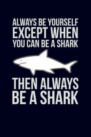 Cover of Always Be Yourself Except When You Can Be a Shark Then Always Be a Shark
