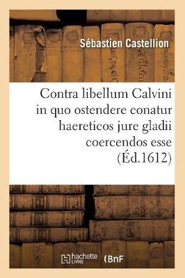 Book cover for Contra Libellum Calvini in Quo Ostendere Conatur Haereticos Jure Gladii Coercendos Esse (Ed.1612)