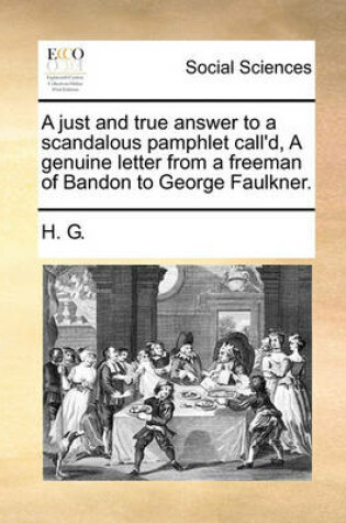 Cover of A Just and True Answer to a Scandalous Pamphlet Call'd, a Genuine Letter from a Freeman of Bandon to George Faulkner.
