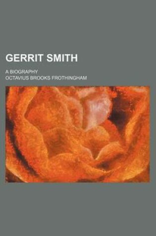 Cover of Gerrit Smith; A Biography