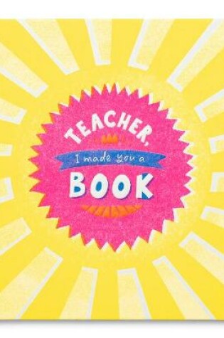 Cover of Teacher, I Made a Book for You