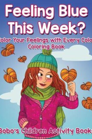 Cover of Feeling Blue This Week? Color Your Feelings with Every Color Coloring Book