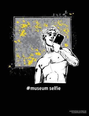 Book cover for #Museum Selfie, Composition Notebook College Ruled 110 Pages