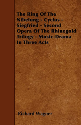 Book cover for The Ring Of The Nibelung - Cyclus - Siegfried - Second Opera Of The Rhinegold Trilogy - Music-Drama In Three Acts