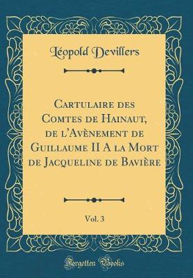 Book cover for Cartulaire Des Comtes de Hainaut, de l'Avènement de Guillaume II a la Mort de Jacqueline de Bavière, Vol. 3 (Classic Reprint)