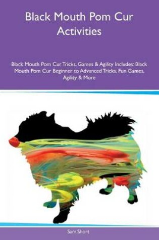 Cover of Black Mouth Pom Cur Activities Black Mouth Pom Cur Tricks, Games & Agility Includes
