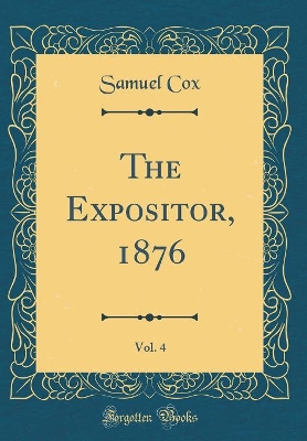 Book cover for The Expositor, 1876, Vol. 4 (Classic Reprint)