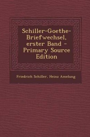 Cover of Schiller-Goethe-Briefwechsel, Erster Band - Primary Source Edition