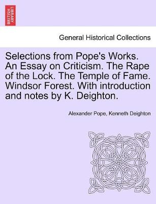 Book cover for Selections from Pope's Works. An Essay on Criticism. The Rape of the Lock. The Temple of Fame. Windsor Forest. With introduction and notes by K. Deighton.