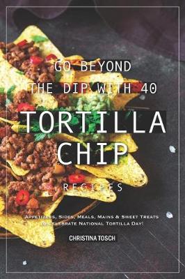 Book cover for Go Beyond the Dip with 40 Tortilla Chip Recipes