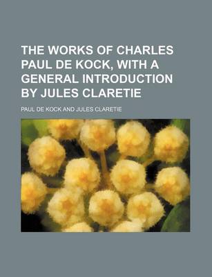 Book cover for The Works of Charles Paul de Kock, with a General Introduction by Jules Claretie (Volume 19)