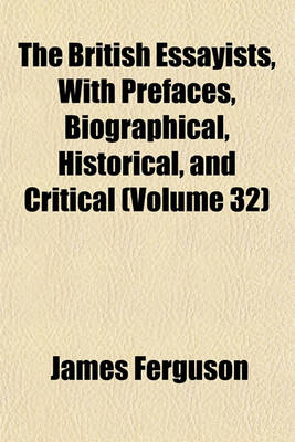 Book cover for The British Essayists, with Prefaces, Biographical, Historical, and Critical (Volume 32)